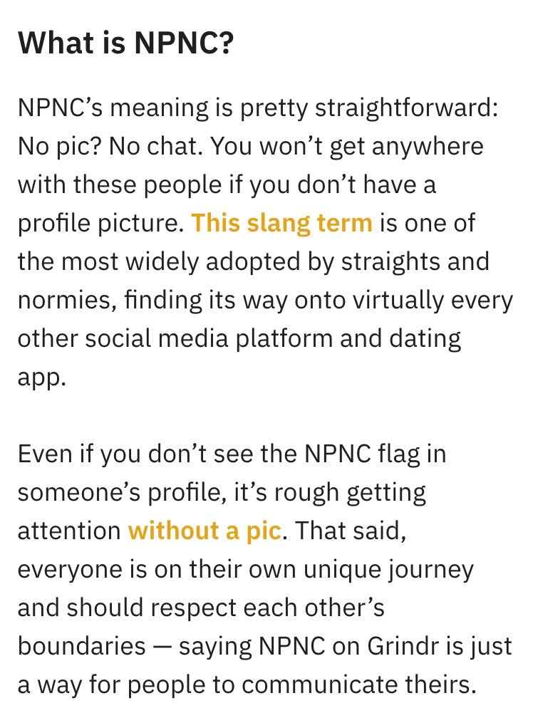 Grindr's blog post Learn the Lingo: What Does NPNC Mean on Grindr? on 22 October 2026, under the heading What is NPNC?, saying NPNC's meaning is pretty straightforward: No pic? No chat, that you won't get anywhere with these people without a profile picture, and that saying NPNC on Grindr is just a way for people to communicate their boundaries